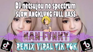 dj netsujou no spectrum slow angklung full bass viral tik tok