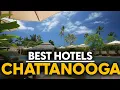 Best Hotels In Chattanooga Usa - Top 5 Picks For Any Budget