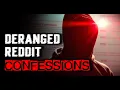 Deranged Reddit Confessions