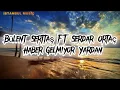 Download Lagu Bülent serttaş FT serdar Ortaç - haber gelmiyor yardan - (Lyrcs-Mucis mix)
