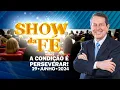 Download Lagu Show da Fé | A condição é perseverar! (28/06/24)