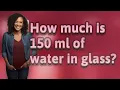 How much is 150 ml of water in glass