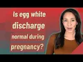 Is egg white discharge normal during pregnancy