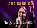 ANA GABRIEL "Tú Quisiste Estar Allá"
