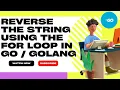 Golang reverse the string using the for loop in Go Golang