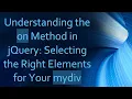 Understanding the on Method in jQuery Selecting the Right Elements for Your mydiv