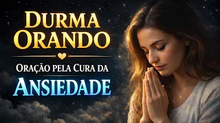 ORAÇÃO PELA CURA DA ANSIEDADE, Amado Deus, momento de oração, oração para dormir