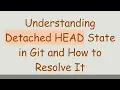Understanding Detached HEAD State in Git and How to Resolve It