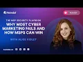 Why Most Cyber Marketing Fails and How MSPs Can Win - with Alice Violet