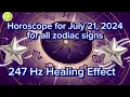 Zodiac Horoscope for July 21 2024 for all zodiac signs 247 Hz Healing Effect Daily Horoscope