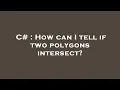 C How can I tell if two polygons intersect