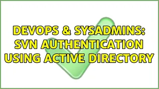 DevOps SysAdmins SVN Authentication using Active Directory 2 Solutions