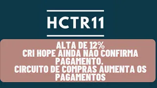 HCTR11, Alta de 12% nos últimos 5 dias, como estão os CRIs HOPE e Circuito de compras.