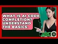 What Is AI Code Completion Understand The Basics - AI and Machine Learning Explained