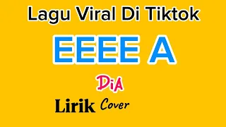 Eeee A - Dia ( Lirik ) Lagu viral di tiktok eeee a