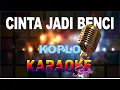 Download Lagu CINTA JADI BENCI KOPLO KARAOKE