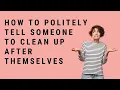 How To Politely Tell Someone To Clean Up After Themselves