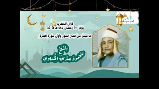 قرآن المغرب يوم ٢٧ رمضان ١٤٤٥ه ٢٠٢٤م للشيخ محمود صديق المنشاوي و ما تيسر من قصار السور وأول البقرة 