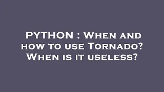 PYTHON When and how to use Tornado When is it useless