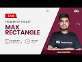 Max Rectangle Problem of the day 21 Yash Dwivedi GeeksforGeeks Practice