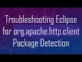 Troubleshooting Eclipse for org apache http client Package Detection