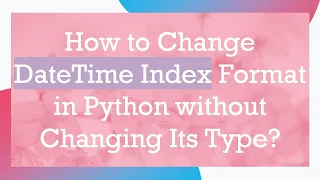 How to Change DateTime Index Format in Python without Changing Its Type