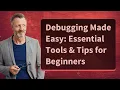 Debugging Made Easy Essential Tools Tips for Beginners