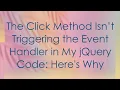 The Click Method Isn t Triggering the Event Handler in My jQuery Code Here s Why
