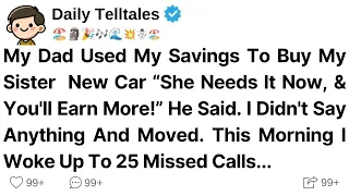 My Dad Used My Savings To Buy My Sister  New Car “She Needs It Now, & You'll Earn More!” He Said