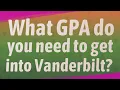What GPA do you need to get into Vanderbilt
