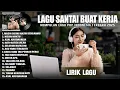 Download Lagu LAGU ENAK DIDENGAR SAAT SANTAI DAN KERJA - TERBAIK UNTUK MENAIKAN MOOD KERJA TERBARU 2025 (LIRIK)