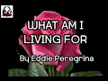 Download Lagu WHAT AM I LIVING FOR | EDDIE PEREGRINA | LYRICS