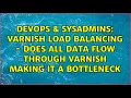 Varnish load balancing - does all data flow through varnish making it a bottleneck