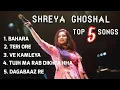 Download Lagu Shreya Ghoshal Top 5 Songs || Memorable Songs of All Time || Bahara, Teri Ore, Ve kamleya 