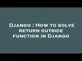 Django How to solve return outside function in Django