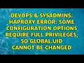 HAProxy error Some configuration options require full privileges so global uid cannot be changed
