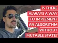 Is there always a way to implement an algorithm without mutable state