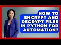 How To Encrypt And Decrypt Files In Python For Automation - Python Code School