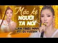 Download Lagu Mặc Kệ Người Ta Nói Remix - Lâm Triệu Minh ft. DJ KEEBIN | NHẠC REMIX 2023