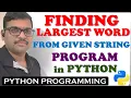 FINDING LARGEST WORD FROM GIVEN STRING PROGRAM IN PYTHON MAXIMUM LENGTH WORD PROGRAM IN PYTHON