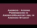 Android Adding Permissions in AndroidManifest xml in Android Studio
