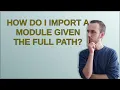 How do I import a module given the full path