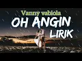 OH ANGIN - VANNY VABIOLA - LIRIK.