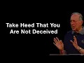 Take Heed That You Are Not Deceived |