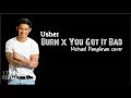 Lyrics: Usher - Burn x You Got It Bad (Michael Pangilinan cover)