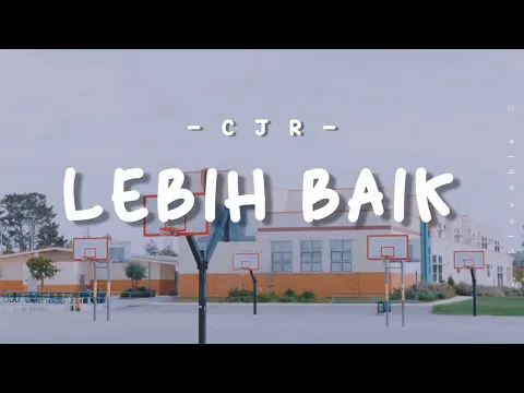 Download MP3 [LIRIK] CJR - Lebih Baik || BLOVABLE's Lyrics