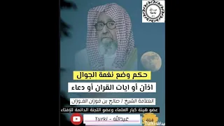 حكم وضع نغمة الجوال اذآن أو ايات القران أو دعاء العلامة صالح الفوزان 
