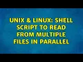 Unix Linux shell script to read from multiple files in parallel 3 Solutions