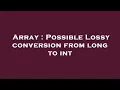 Array Possible Lossy conversion from long to int