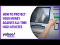 How to protect your money against all-time high ATM fees